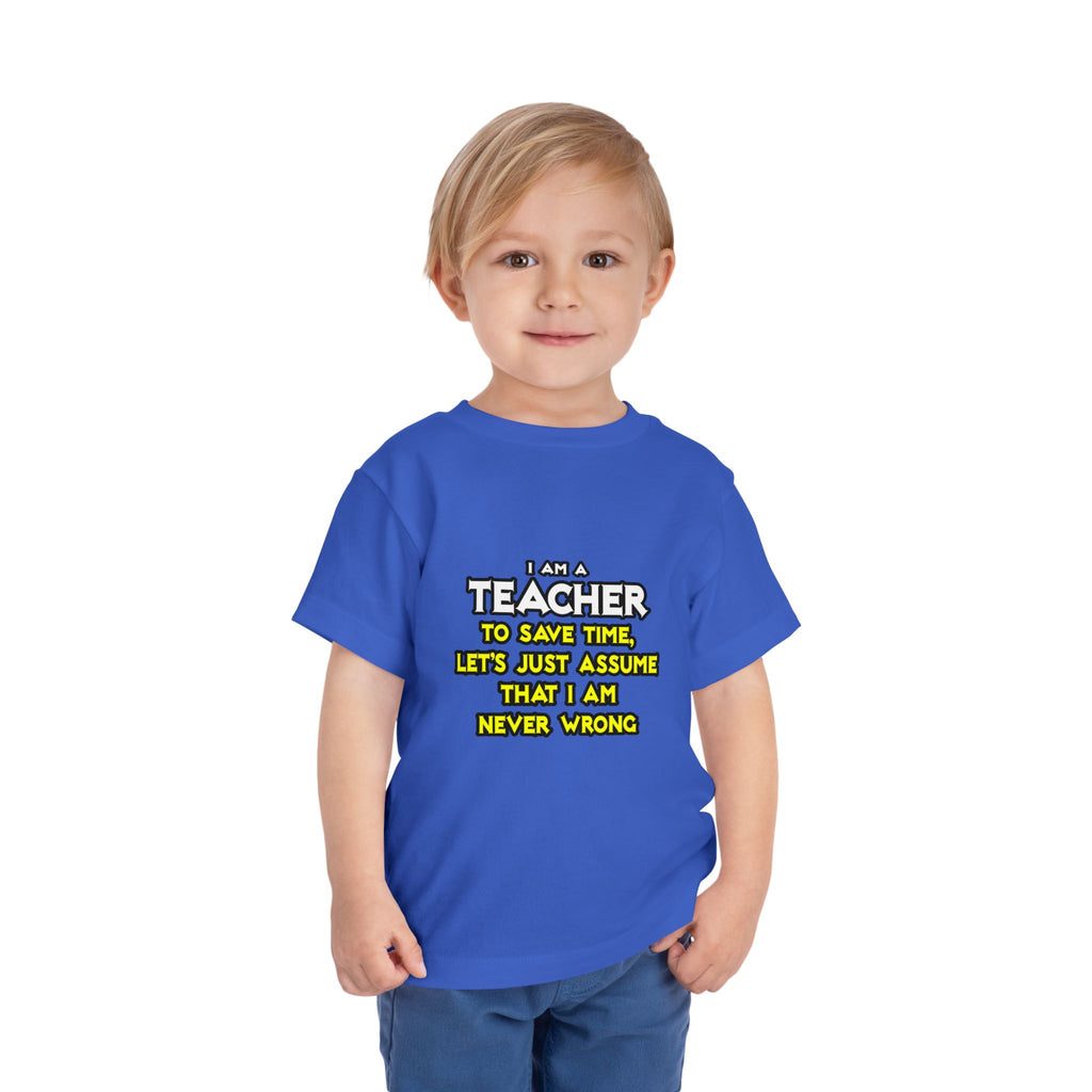 Teacher...Assume I Am Never Wrong - Toddler Short Sleeve Tee