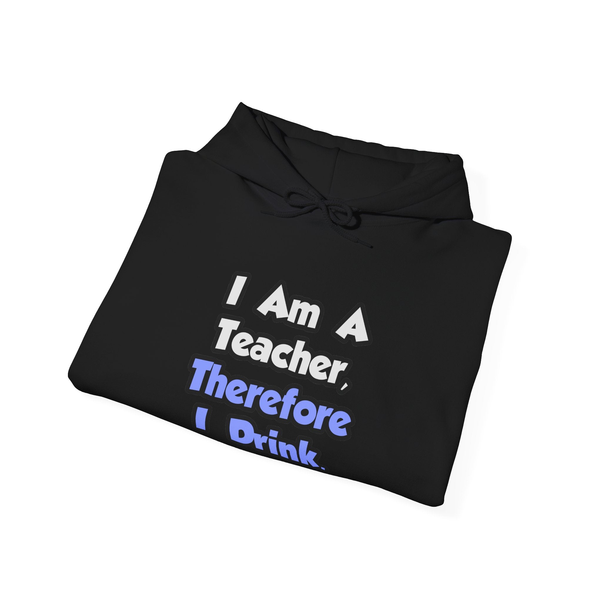 I Am A Teacher, Therefore I Drink - Unisex Heavy Blend™ Hooded Sweatshirt
