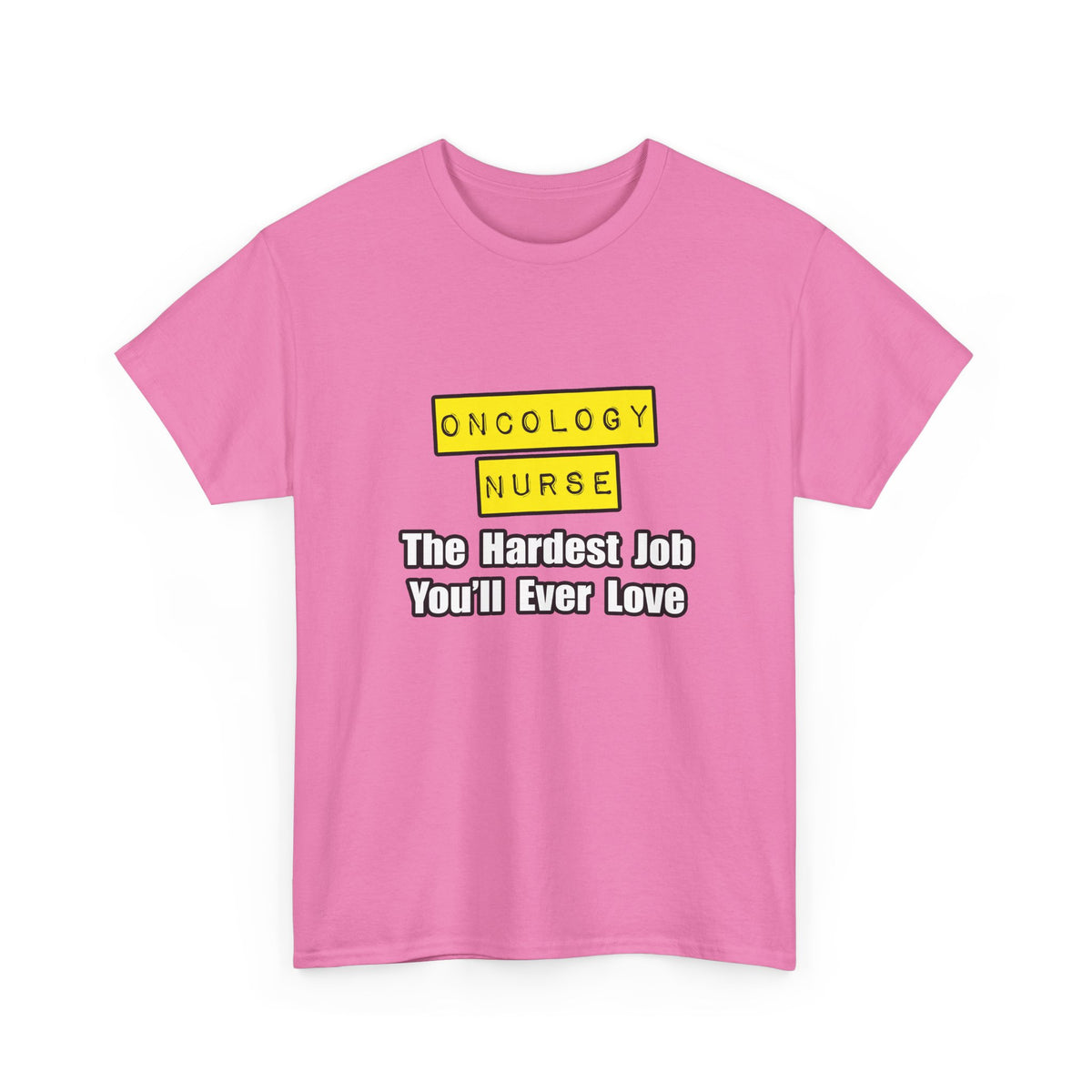 Oncology Nurse...Hardest Job You'll Ever Love - Unisex Heavy Cotton Tee