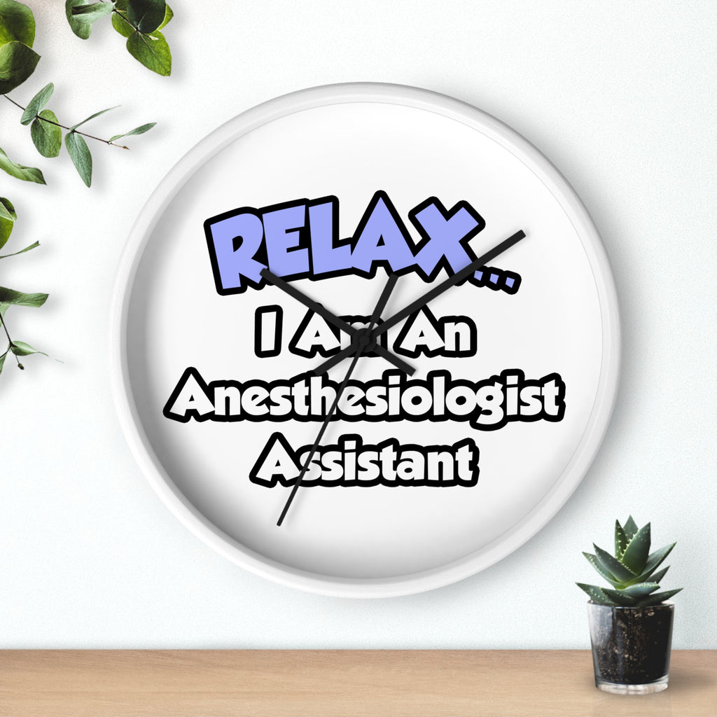 Relax .. I am an Anesthesiologist Assistant - Wall Clock