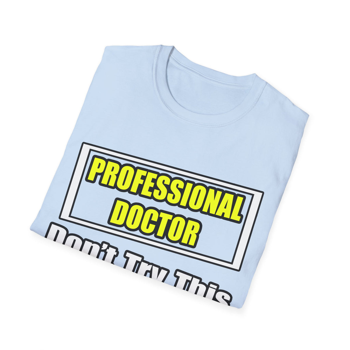 Professional Doctor...Don't Try This At Home - Unisex Softstyle T-Shirt