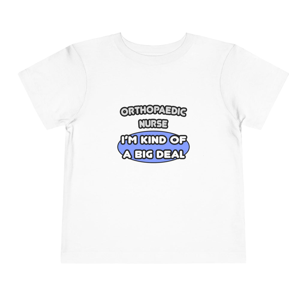 Orthopaedic Nurse ... I'm Kind of a Big Deal - Toddler Short Sleeve Tee