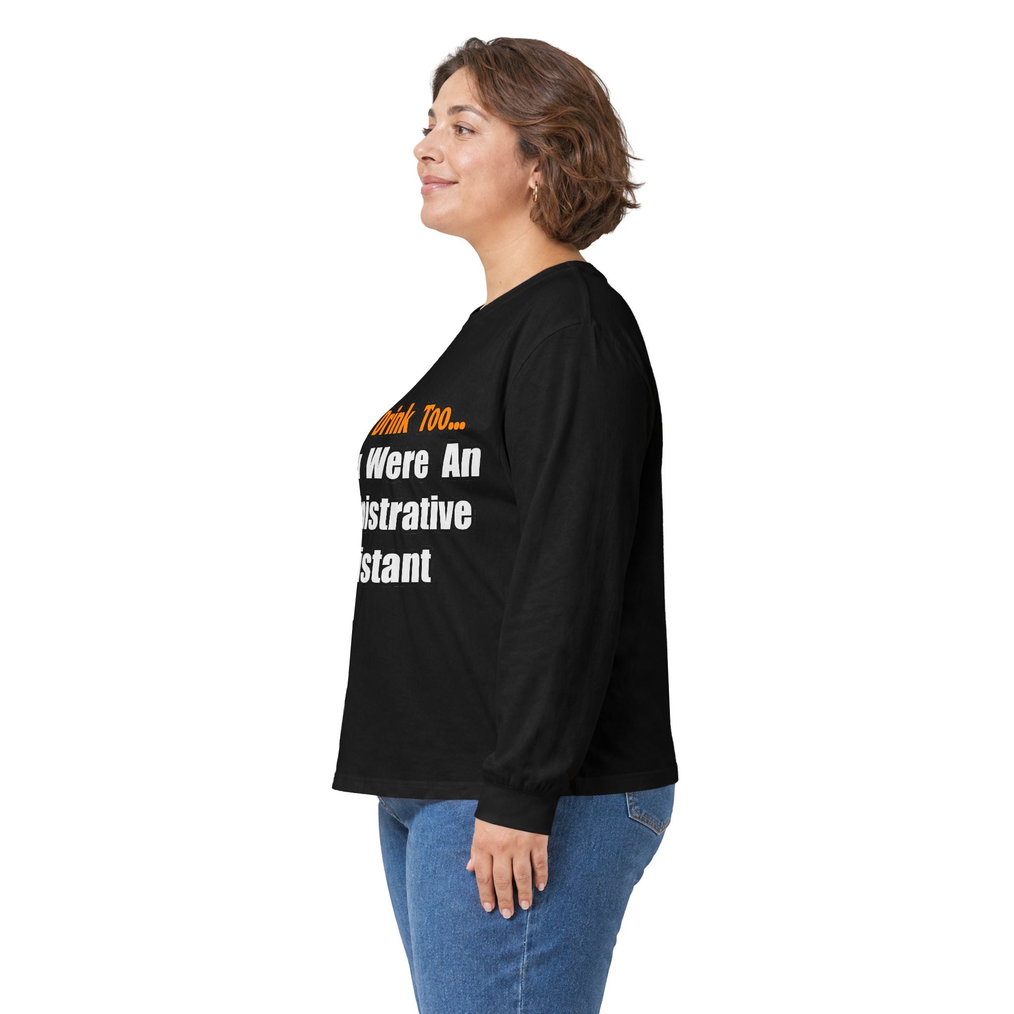 You'd Drink Too...Administrative Assistant - Unisex Ultra Cotton Long Sleeve Tee