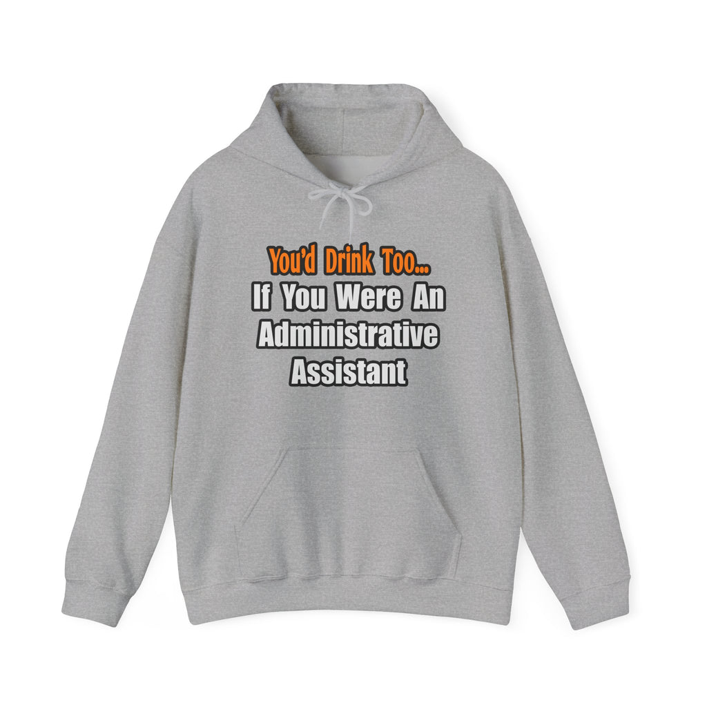 You'd Drink Too...Administrative Assistant - Unisex Heavy Blend™ Hooded Sweatshirt