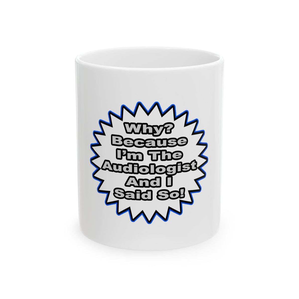 Audiologist...Because I Said So - Ceramic Mug, (11oz, 15oz)