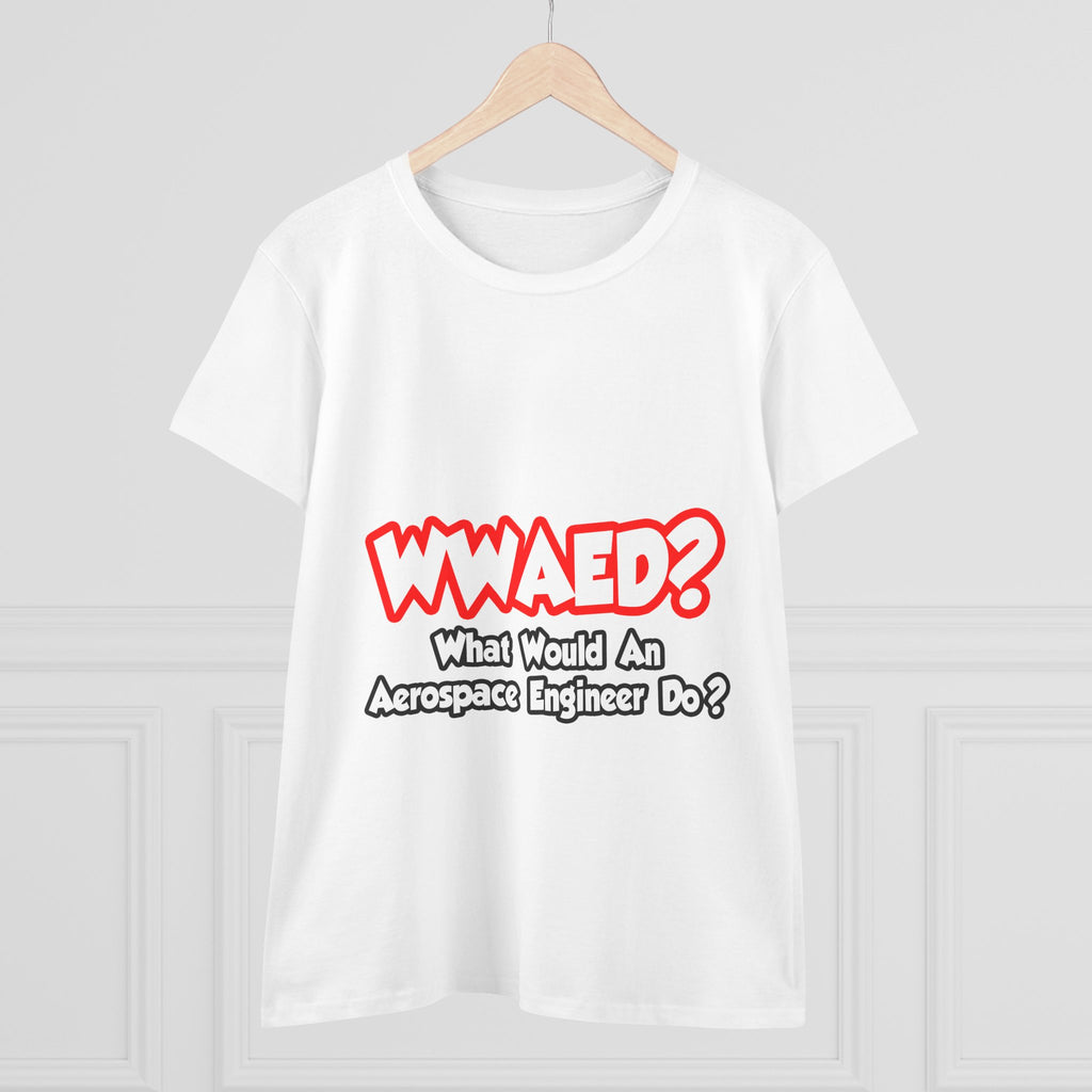 WWAED...What Would an Aerospace Engineer Do - Women's Midweight Cotton Tee