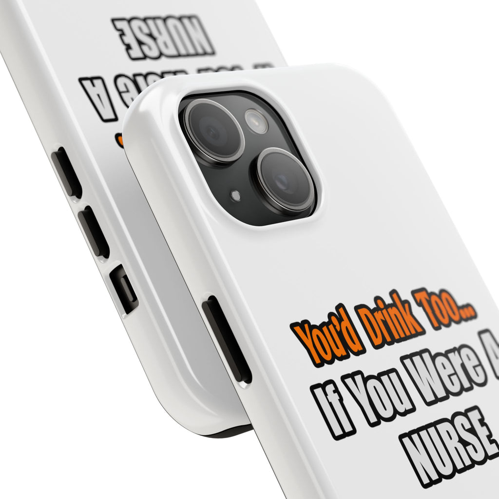 You'd Drink Too...Nurse - Tough Phone Cases