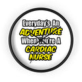 Everyday's An Adventure .. Cardiac Nurse - Wall Clock