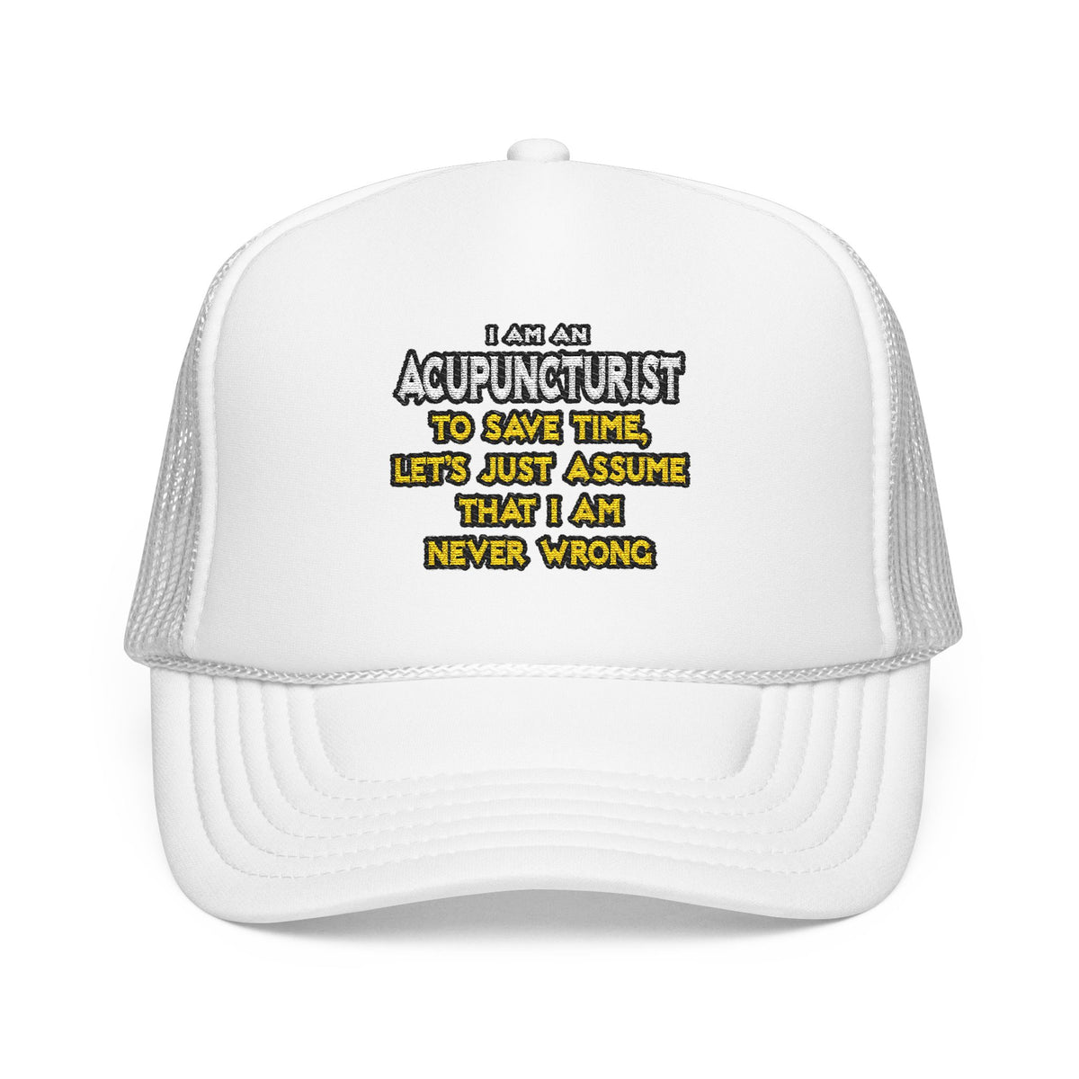 Acupuncturist .. Assume I Am Never Wrong - Foam Trucker Hat