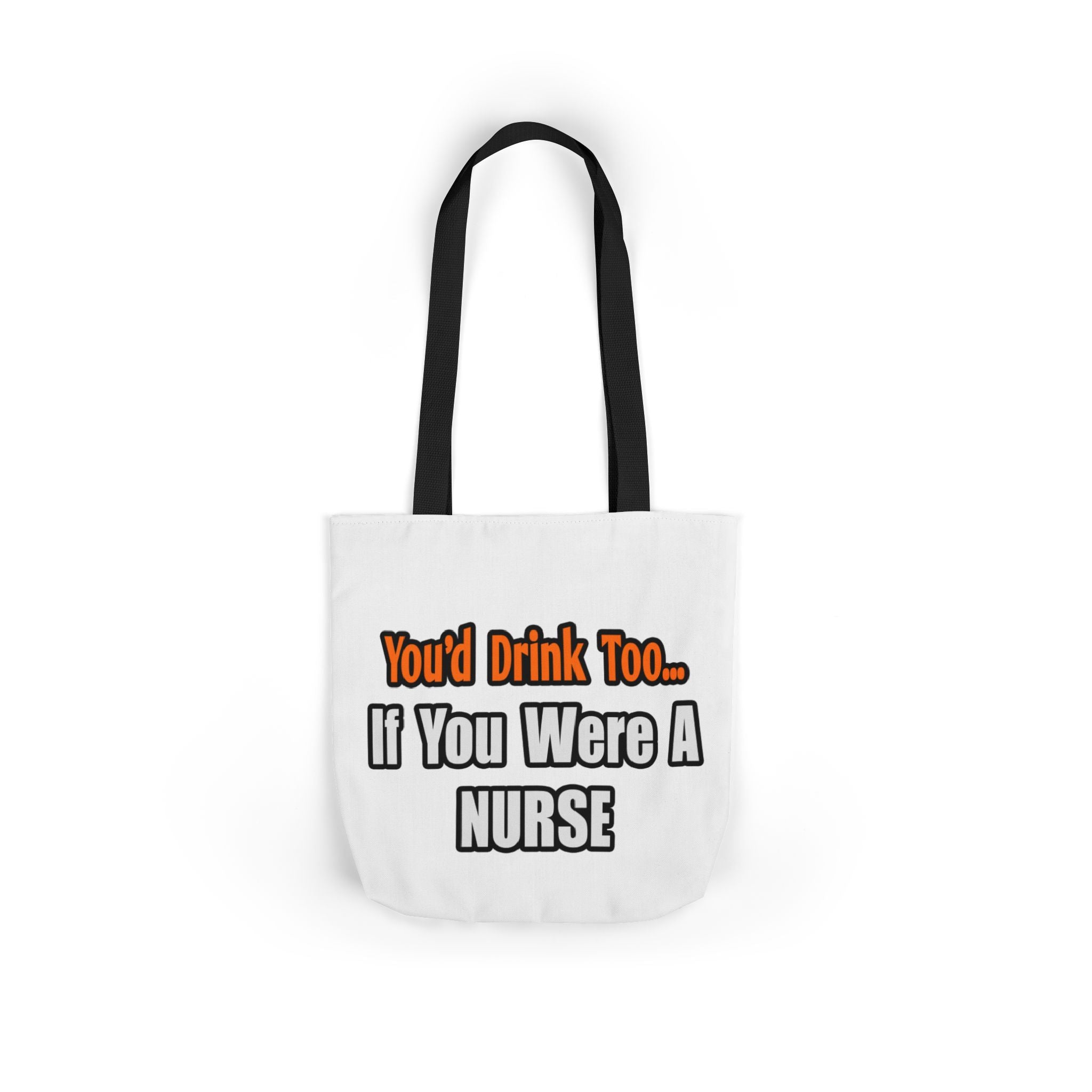 You'd Drink Too...Nurse - Canvas Tote Bag, 5-Color Straps