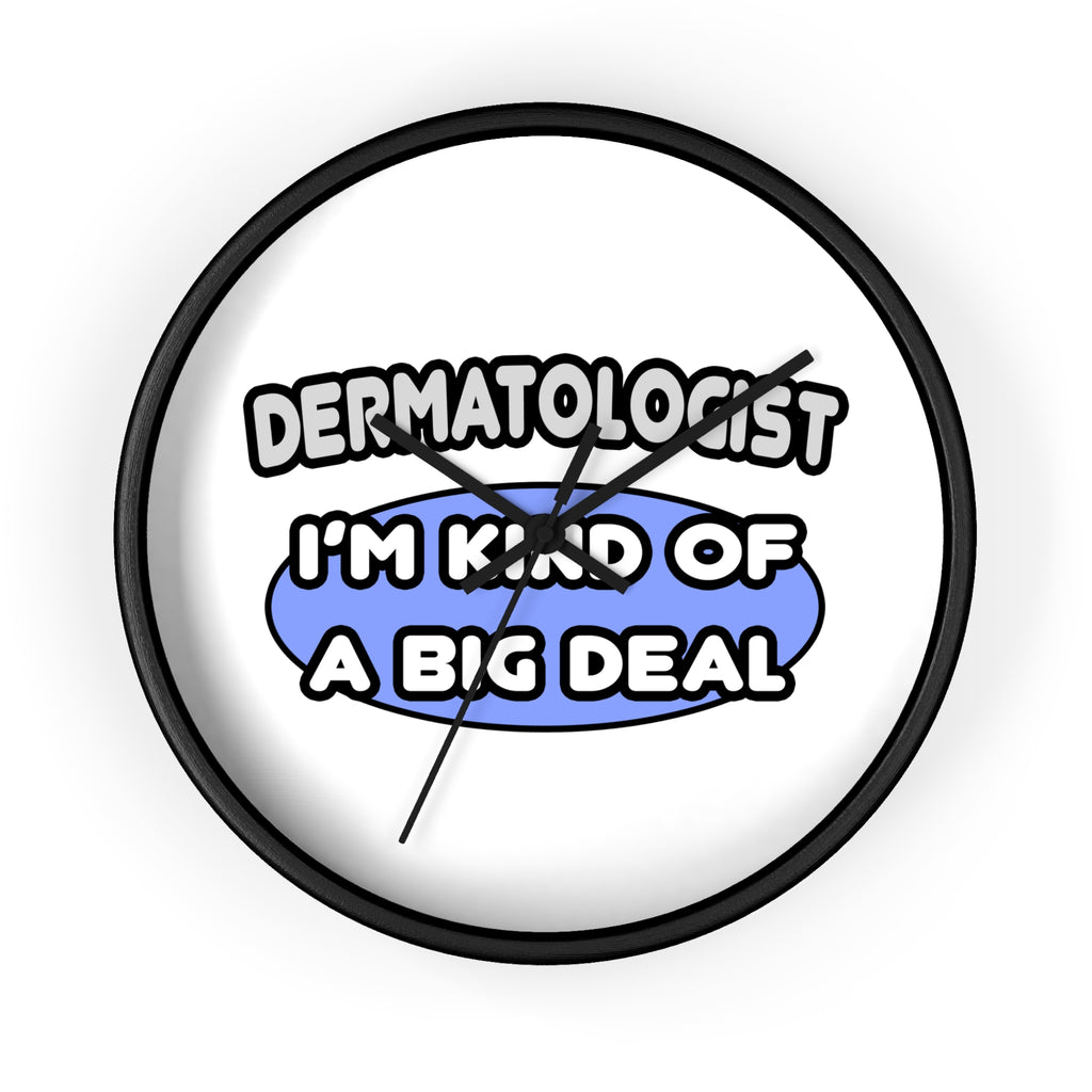 Dermatologist...Kind of a Big Deal - Wall Clock