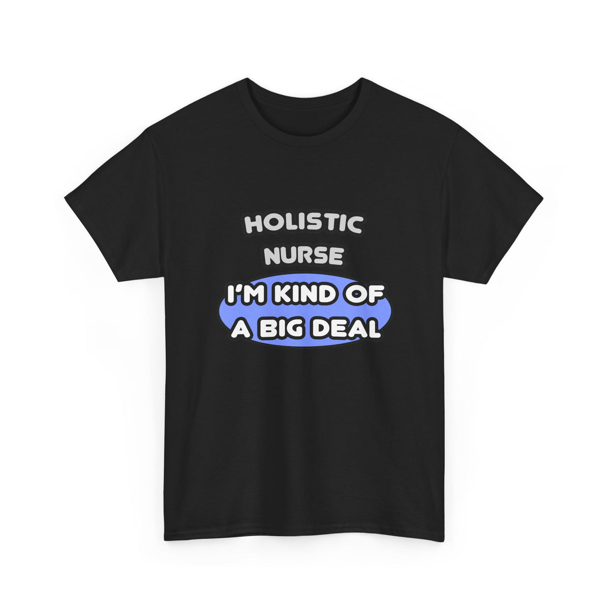 Holistic Nurse ... I'm Kind of a Big Deal - Unisex Heavy Cotton Tee