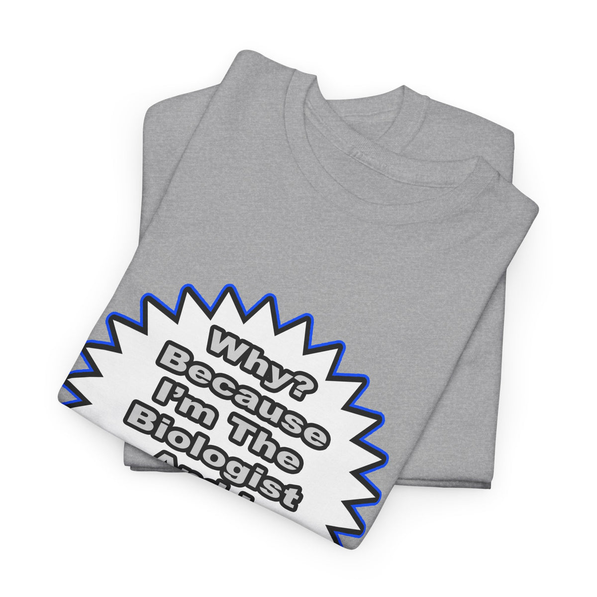 Biologist...Because I Said So - Unisex Heavy Cotton Tee