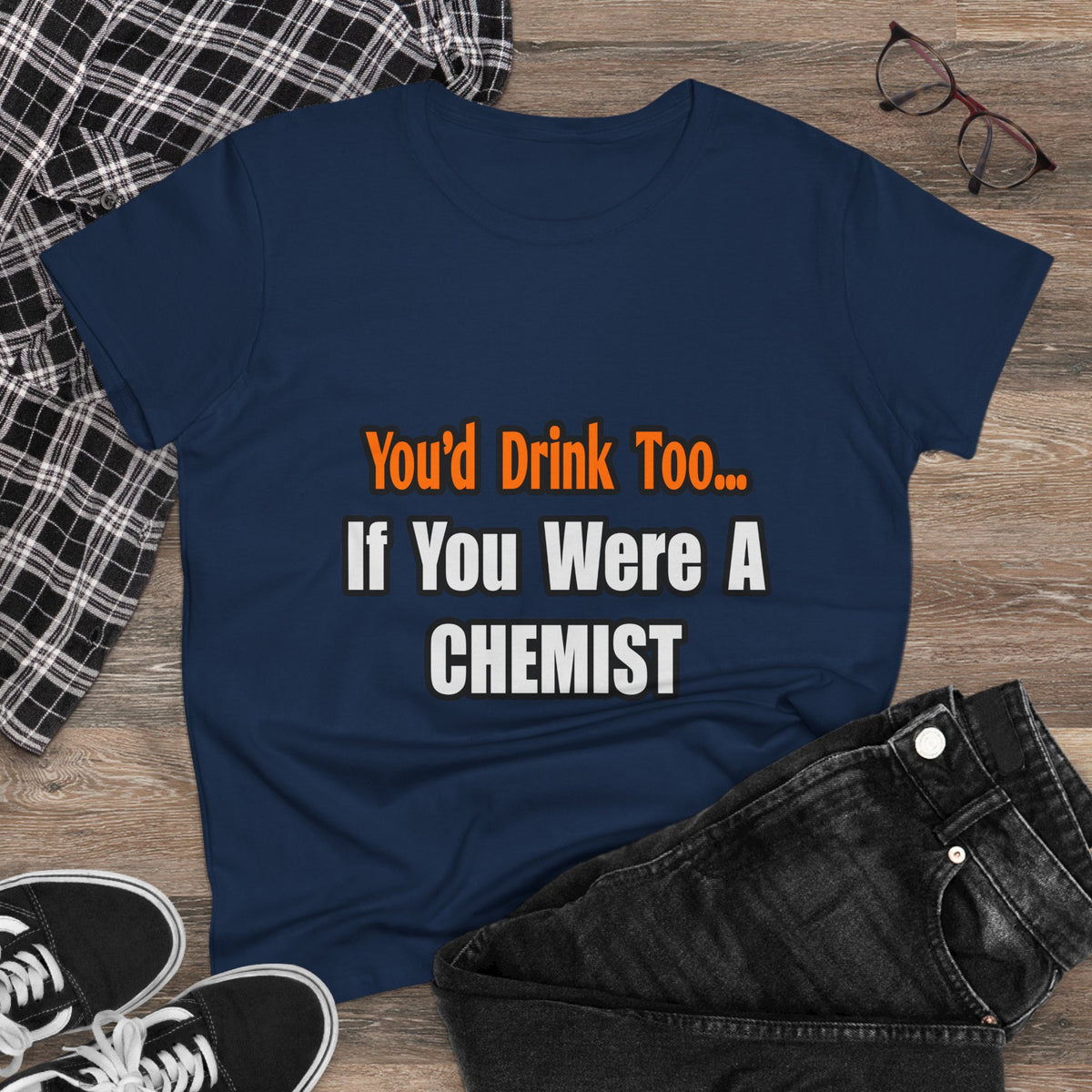 You'd Drink Too...Chemist - Women's Midweight Cotton Tee
