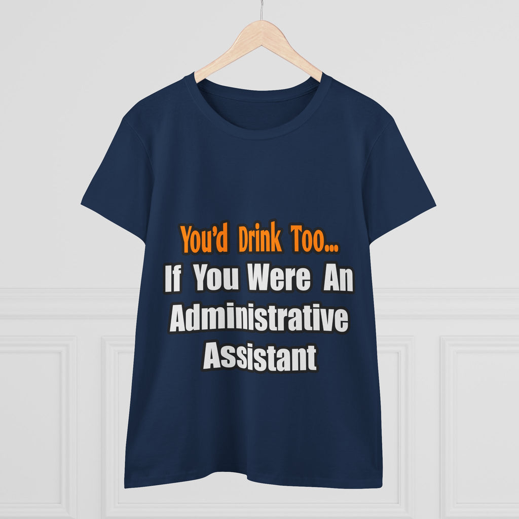 You'd Drink Too...Administrative Assistant - Women's Midweight Cotton Tee