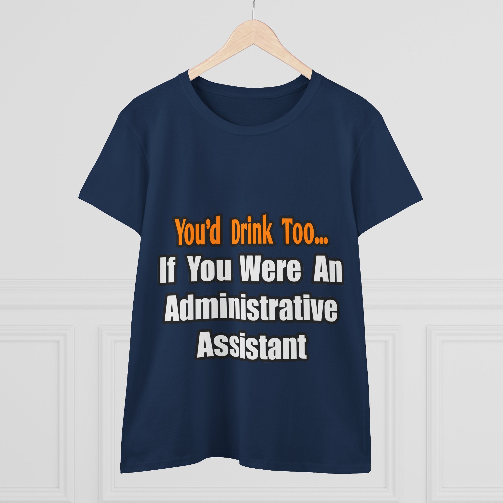 You'd Drink Too...Administrative Assistant - Women's Midweight Cotton Tee