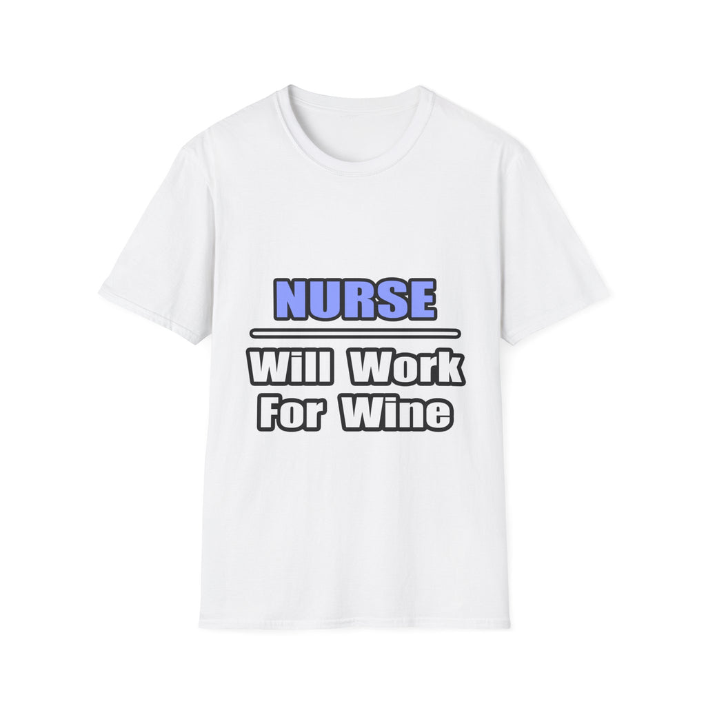 Nurse...Will Work For Wine - Unisex Softstyle T-Shirt
