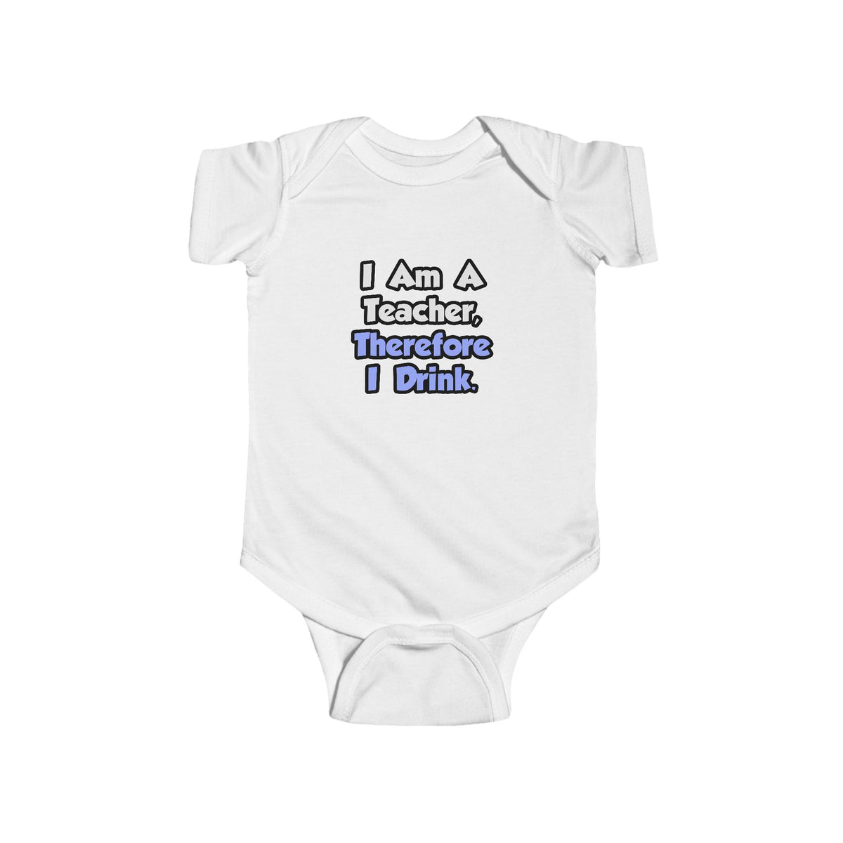 I Am A Teacher, Therefore I Drink - Infant Fine Jersey Bodysuit