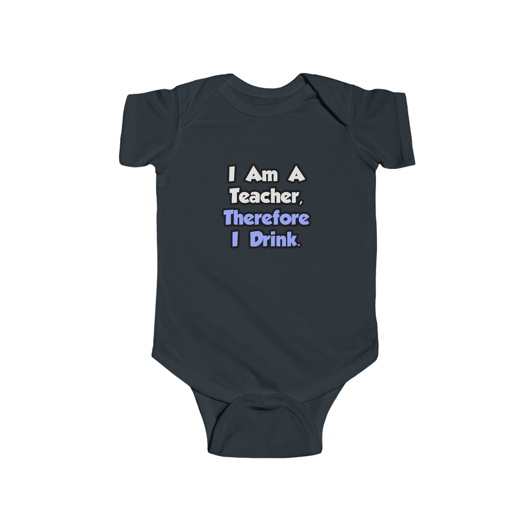 I Am A Teacher, Therefore I Drink - Infant Fine Jersey Bodysuit