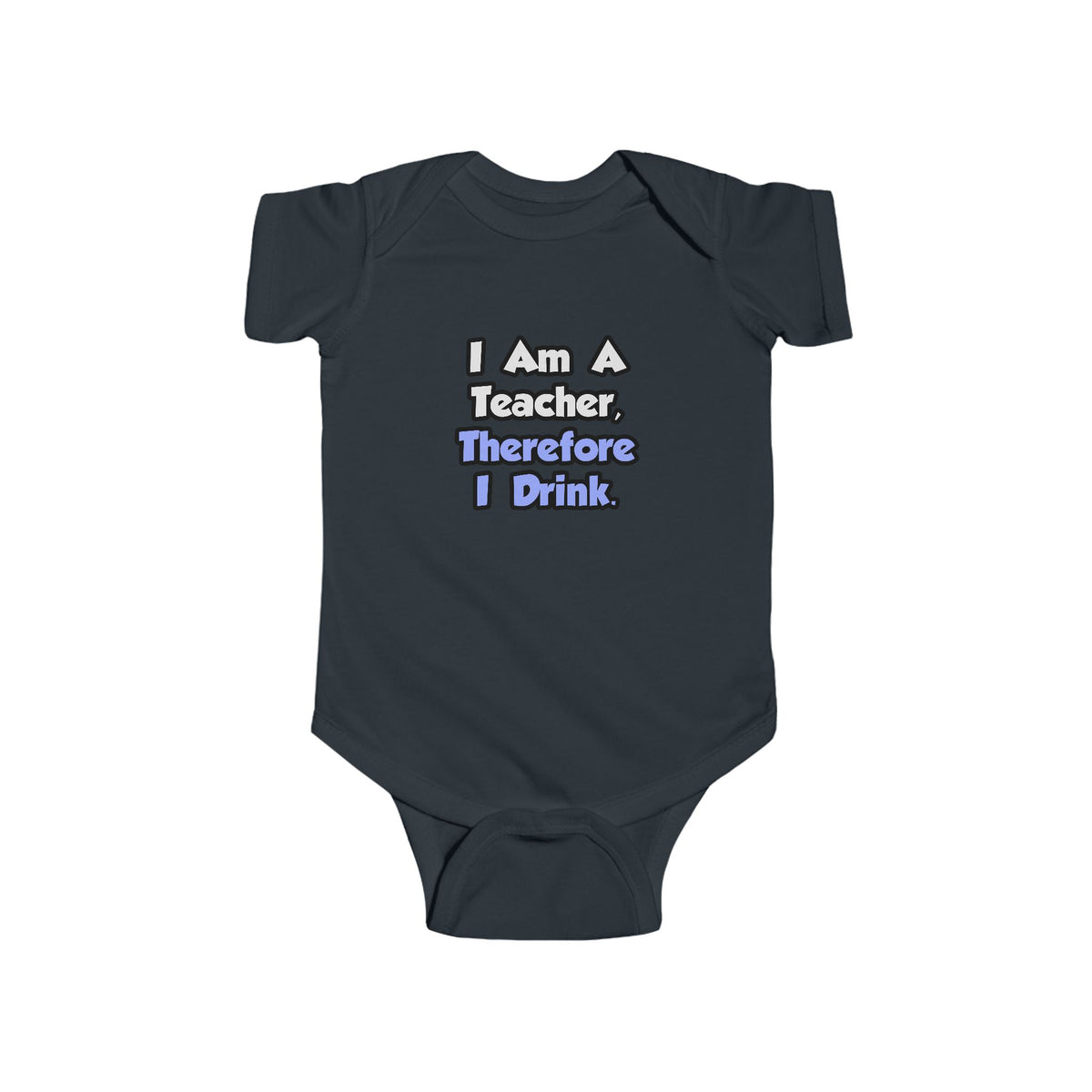 I Am A Teacher, Therefore I Drink - Infant Fine Jersey Bodysuit