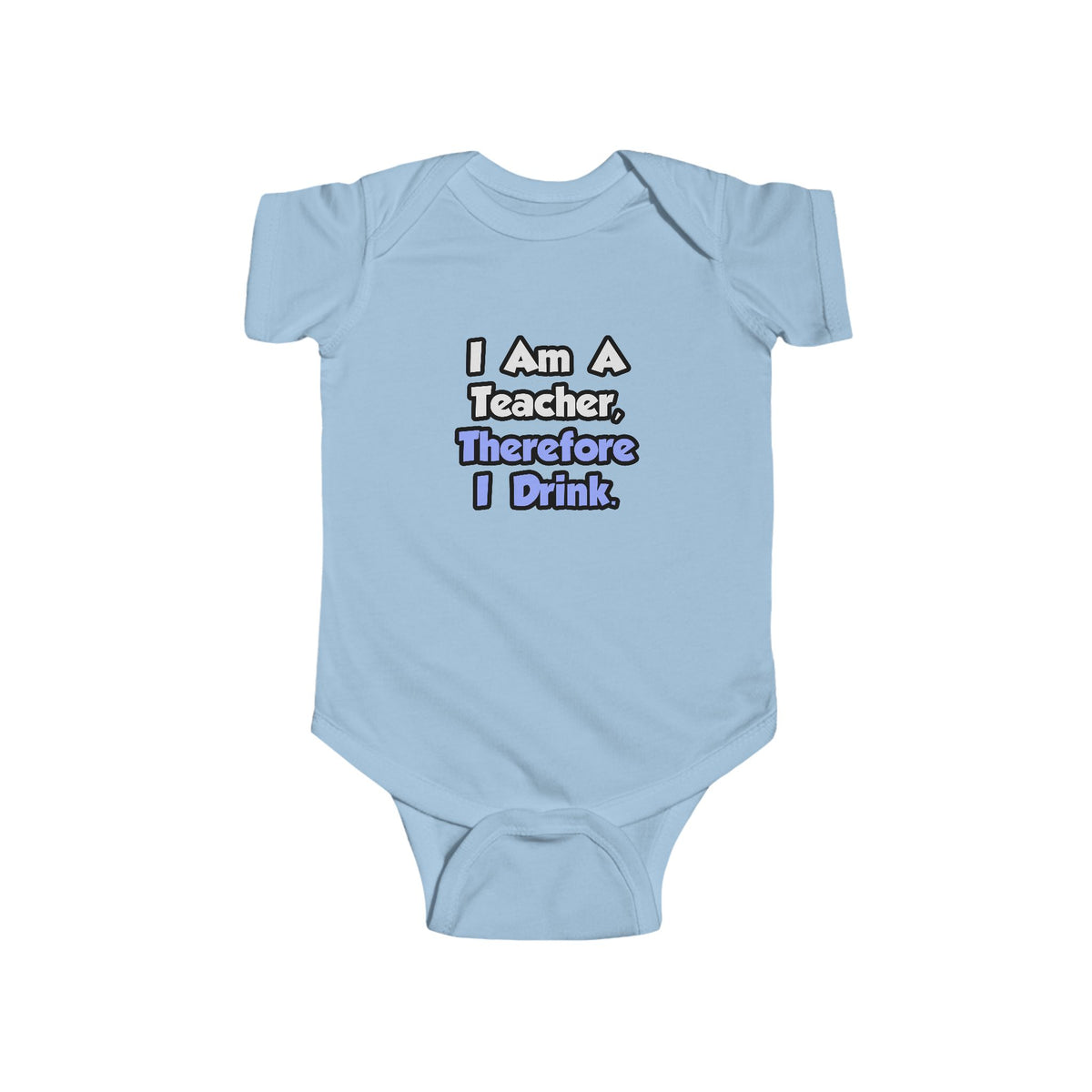 I Am A Teacher, Therefore I Drink - Infant Fine Jersey Bodysuit
