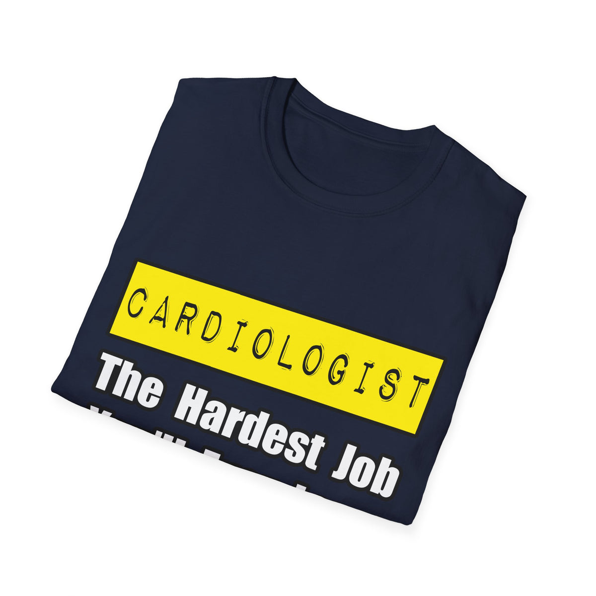 Cardiologist...Hardest Job You'll Ever Love - Unisex Softstyle T-Shirt