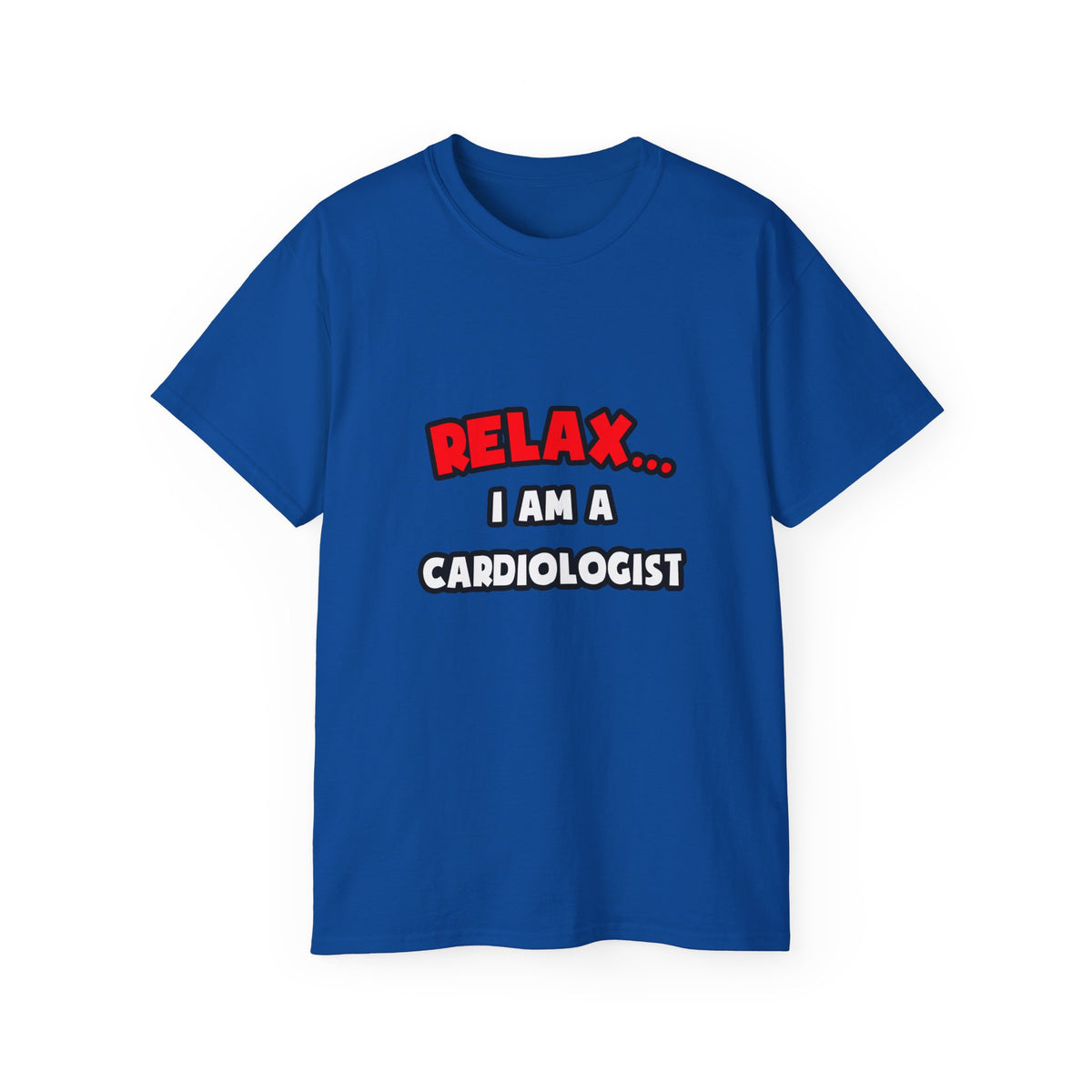 Relax ... I Am a Cardiologist - Unisex Ultra Cotton Tee