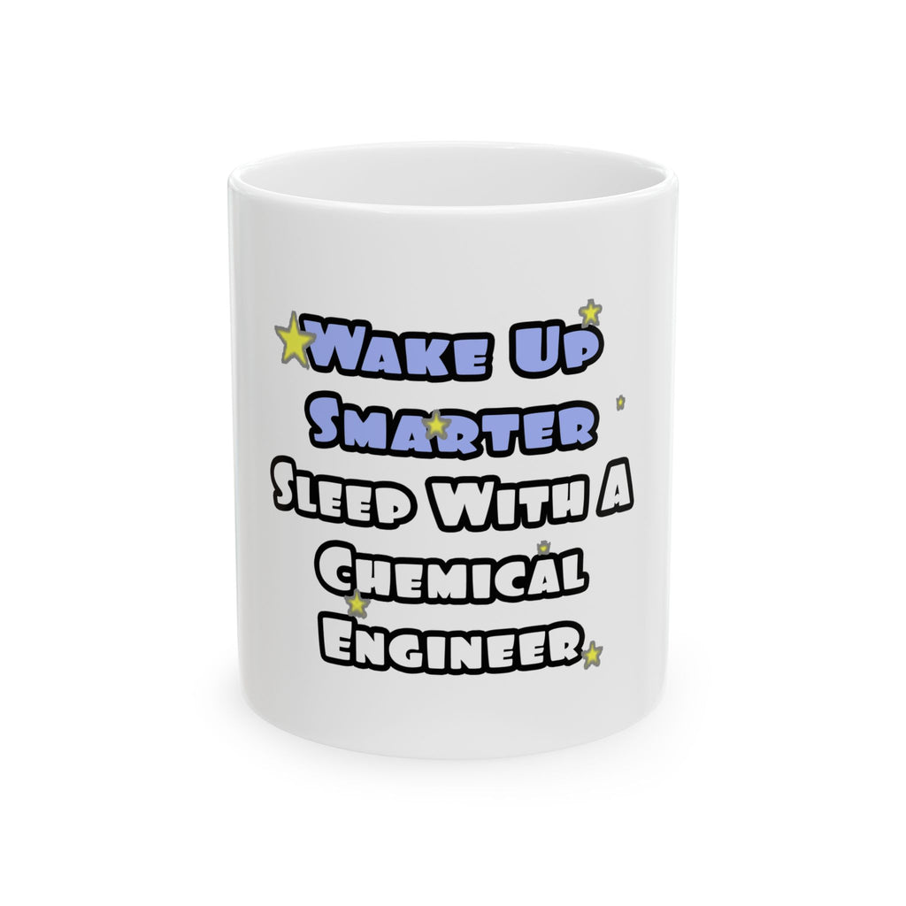 Wake Up Smarter...Sleep With a Chemical Engineer - Ceramic Mug, (11oz, 15oz)