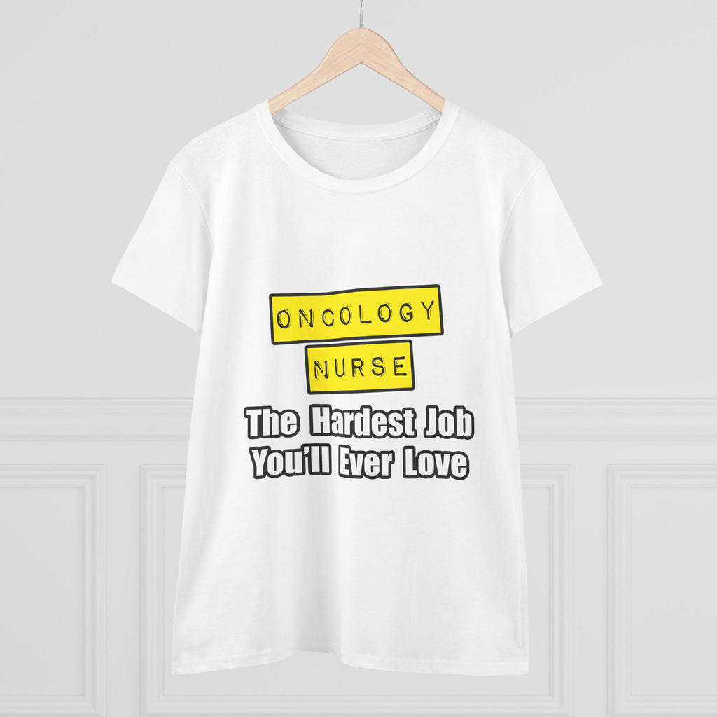 Oncology Nurse...Hardest Job You'll Ever Love - Women's Midweight Cotton Tee
