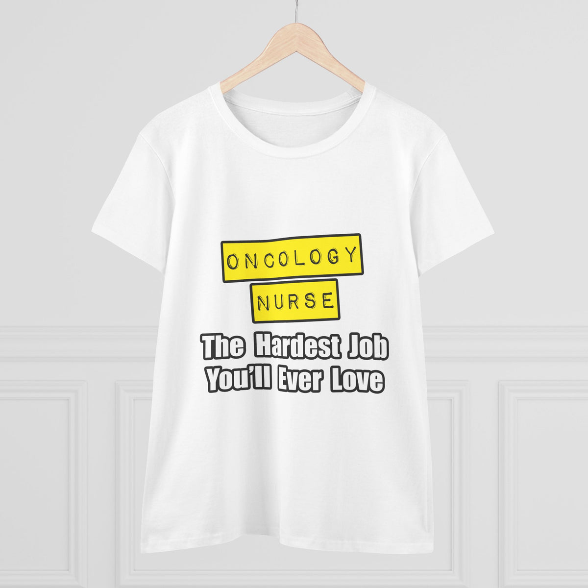 Oncology Nurse...Hardest Job You'll Ever Love - Women's Midweight Cotton Tee