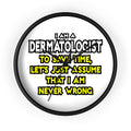 Dermatologist...Assume I Am Never Wrong - Wall Clock
