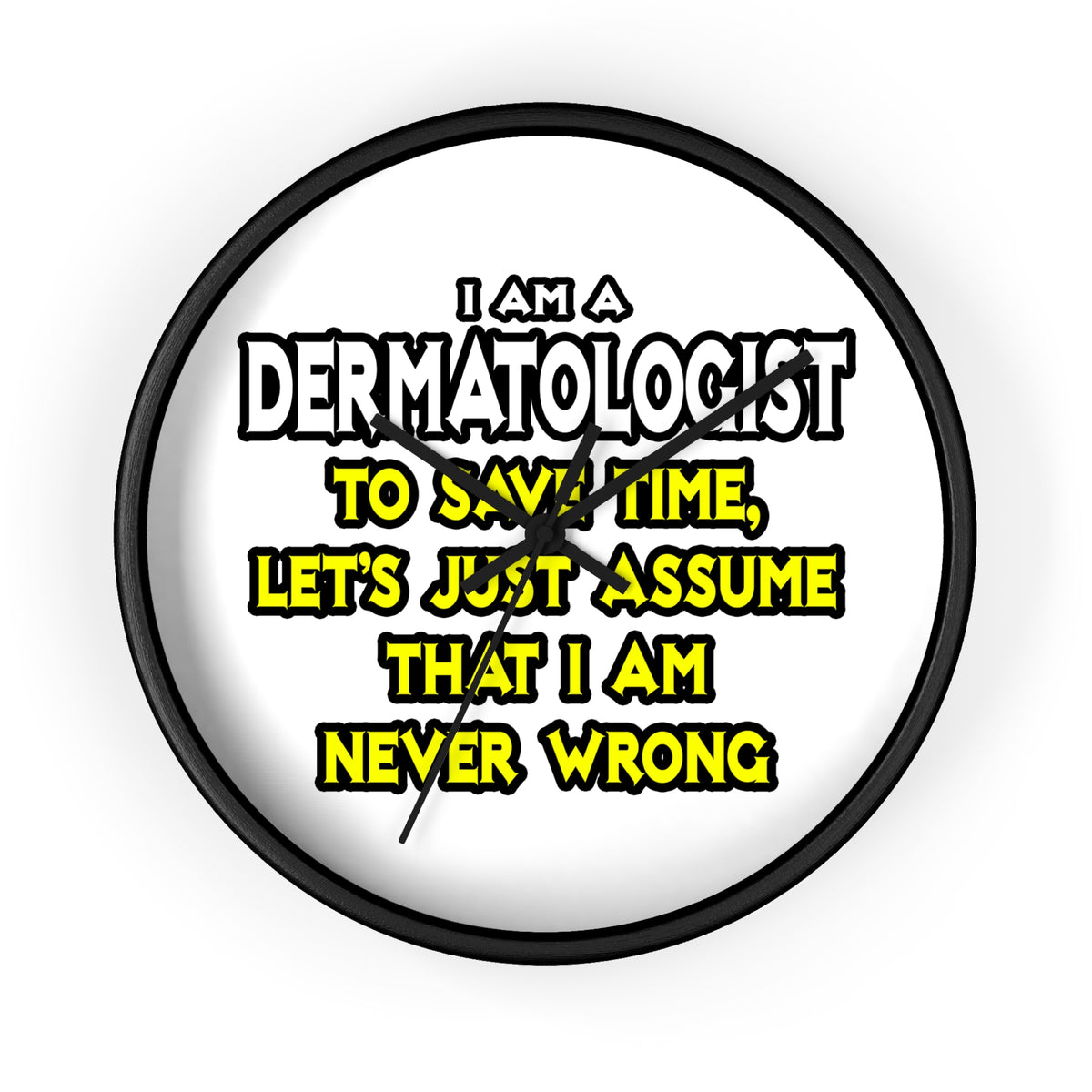 Dermatologist...Assume I Am Never Wrong - Wall Clock