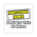 Professional Farmer...Don't Try This At Home - Square Stickers