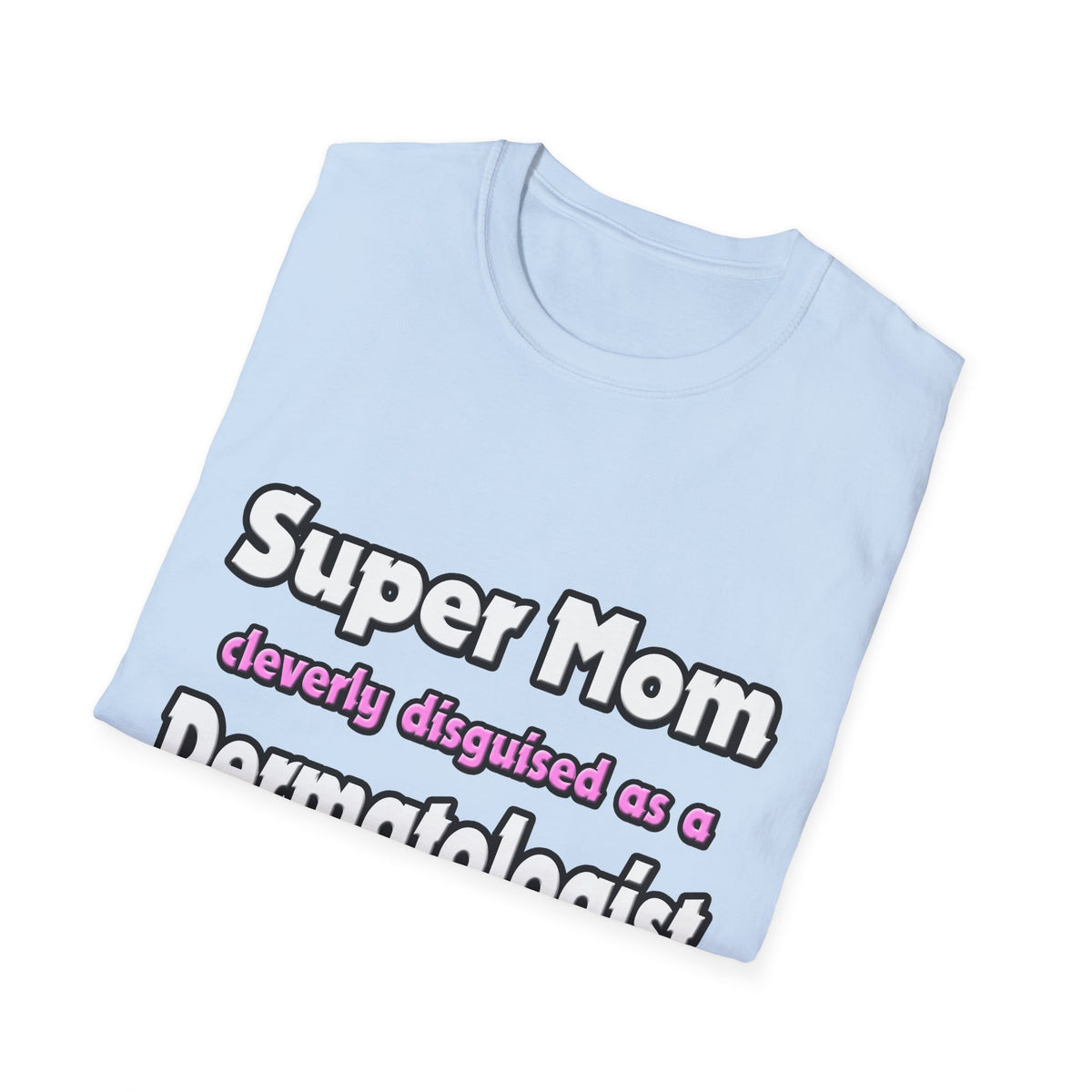 Super Mom ... Dermatologist - Unisex Softstyle T-Shirt