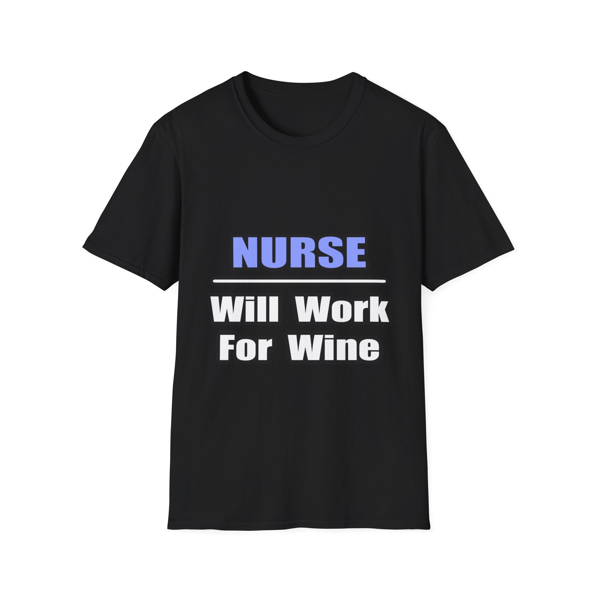 Nurse...Will Work For Wine - Unisex Softstyle T-Shirt