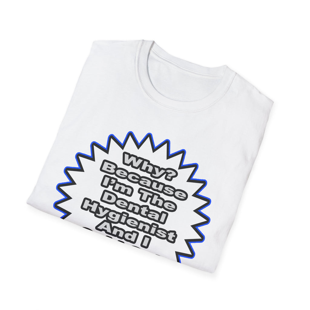 Dental Hygienist...Because I Said So - Unisex Softstyle T-Shirt