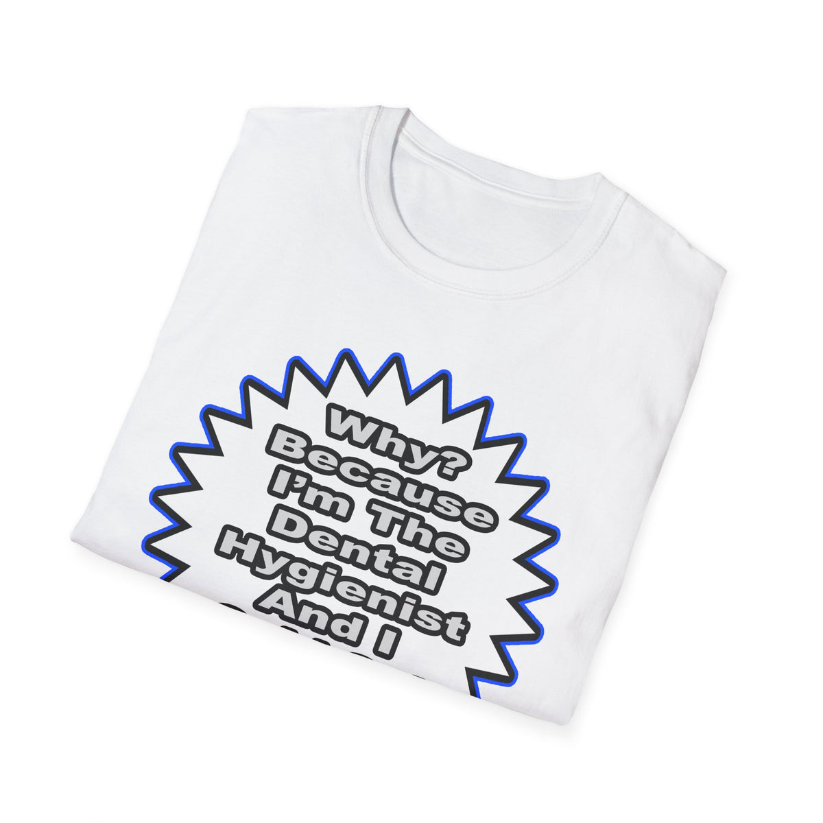 Dental Hygienist...Because I Said So - Unisex Softstyle T-Shirt
