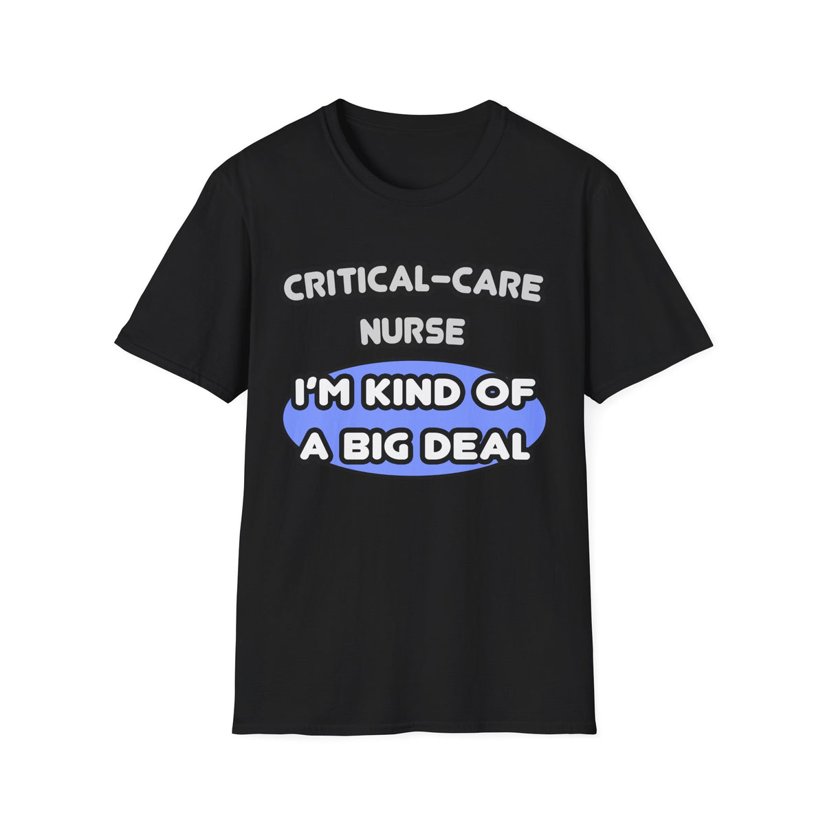 Critical Care Nurse .. Kind of a Big Deal - Unisex Softstyle T-Shirt