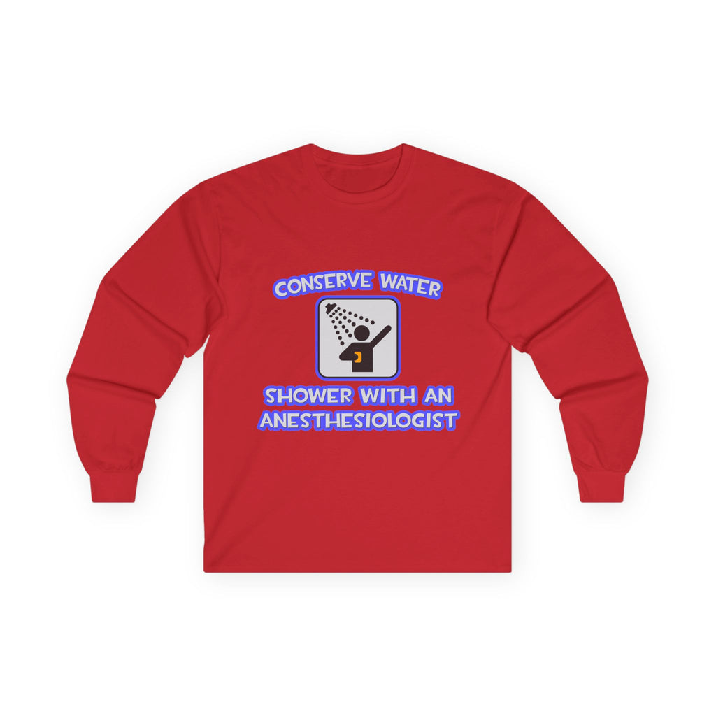 Conserve Water .. Shower With an Anesthesiologist - Unisex Ultra Cotton Long Sleeve Tee
