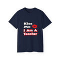 Kiss Me...I Am A Teacher - Unisex Ultra Cotton Tee