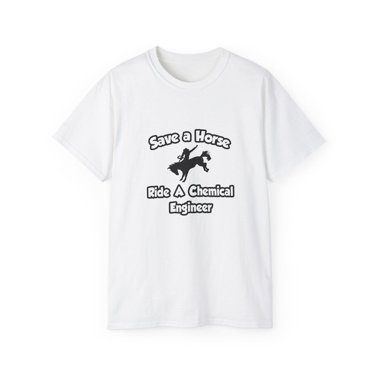 Save a Horse .. Ride a Chemical Engineer - Unisex Ultra Cotton Tee