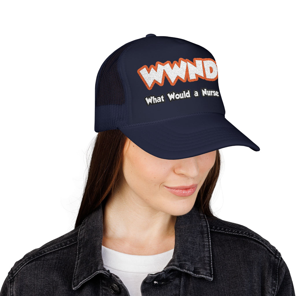 WWND...What Would a Nurse Do - Foam Trucker Hat