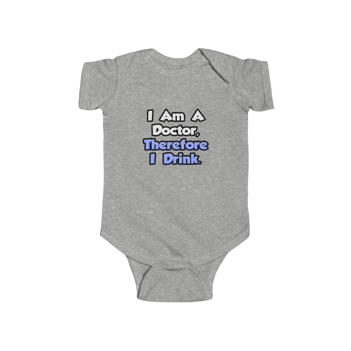 I Am A Doctor, Therefore I Drink - Infant Fine Jersey Bodysuit