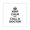 Keep Calm and Call a Doctor - Square Stickers
