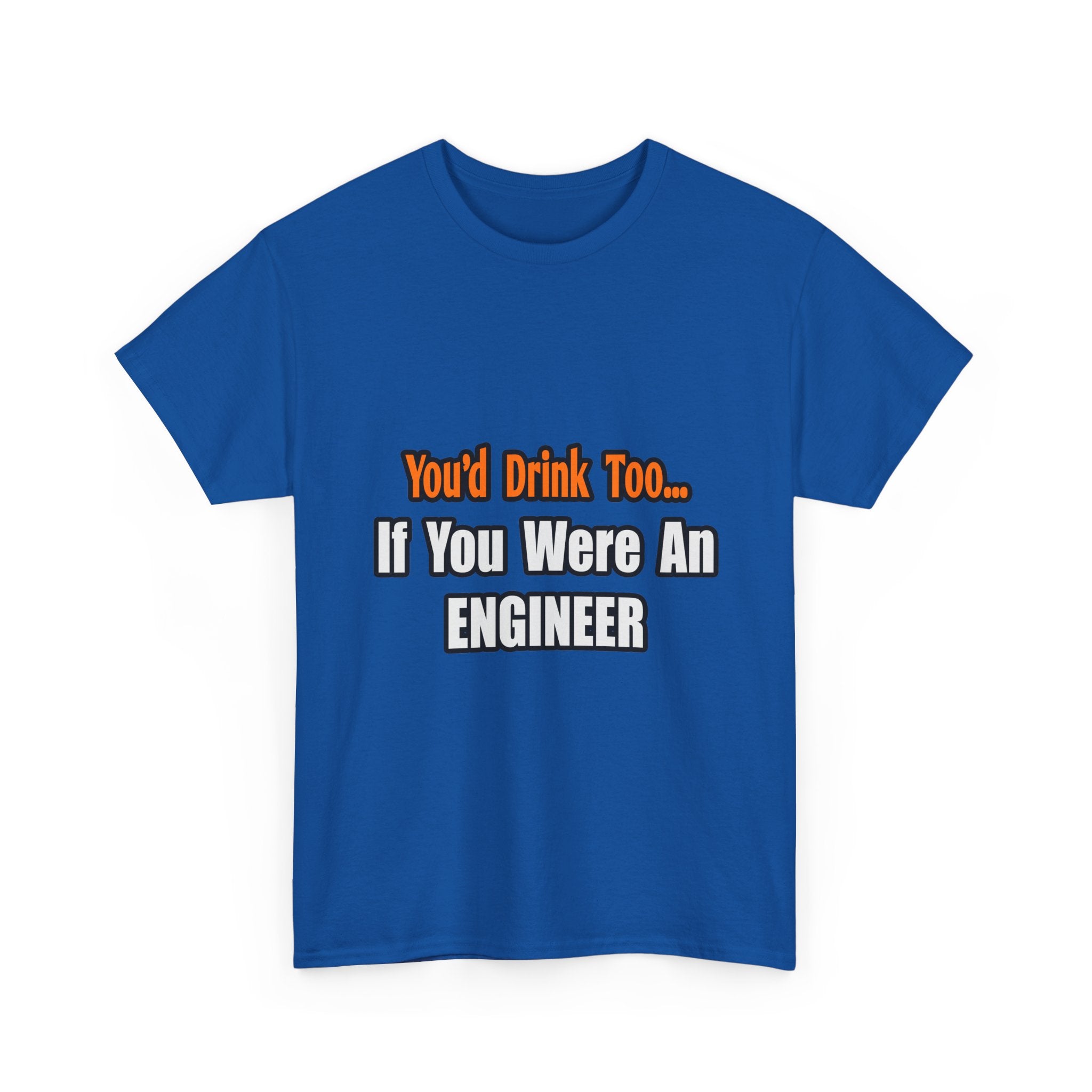 You'd Drink Too...Engineer - Unisex Heavy Cotton Tee