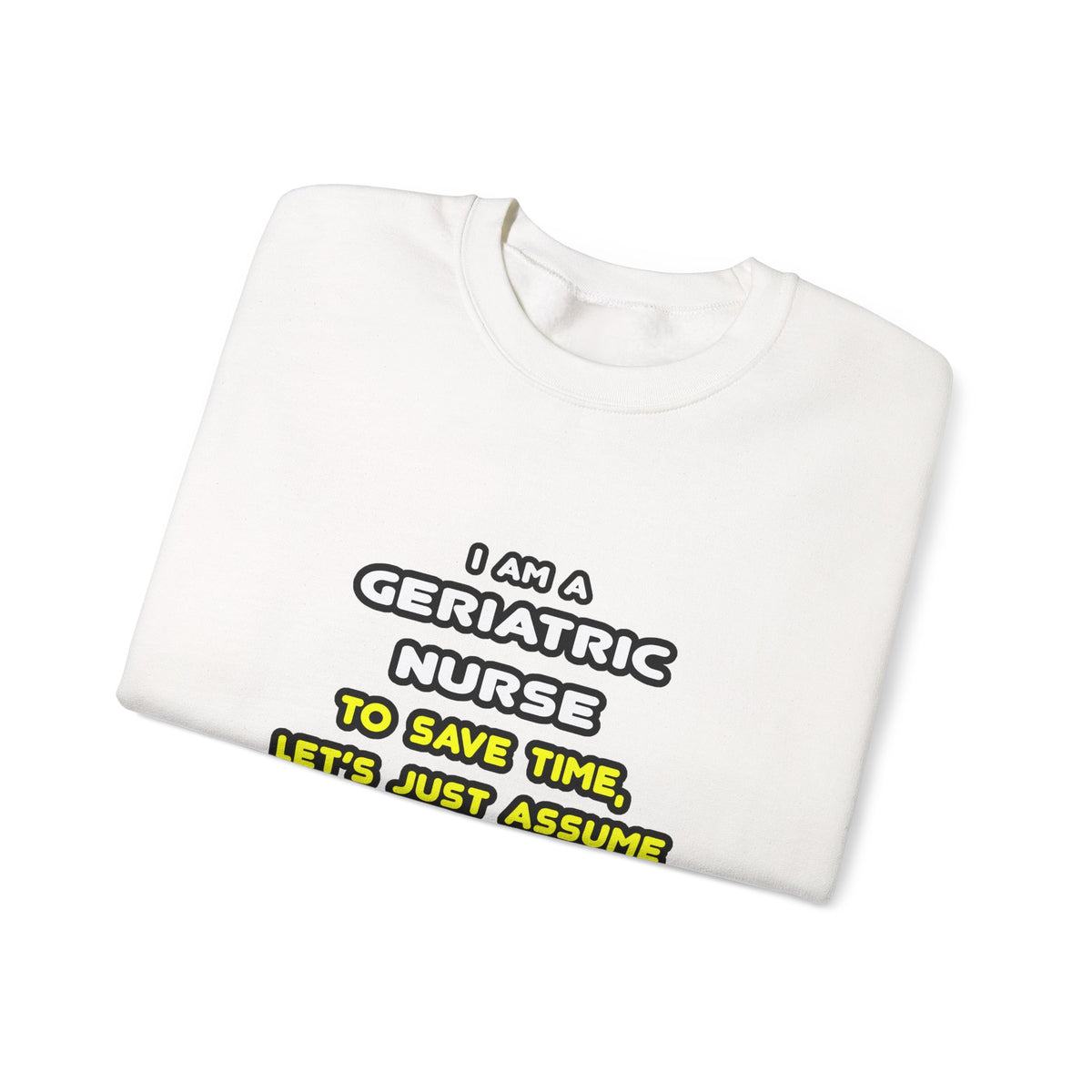 Funny Geriatric Nurse T Shirts and Gifts - Unisex Heavy Blend™ Crewneck Sweatshirt