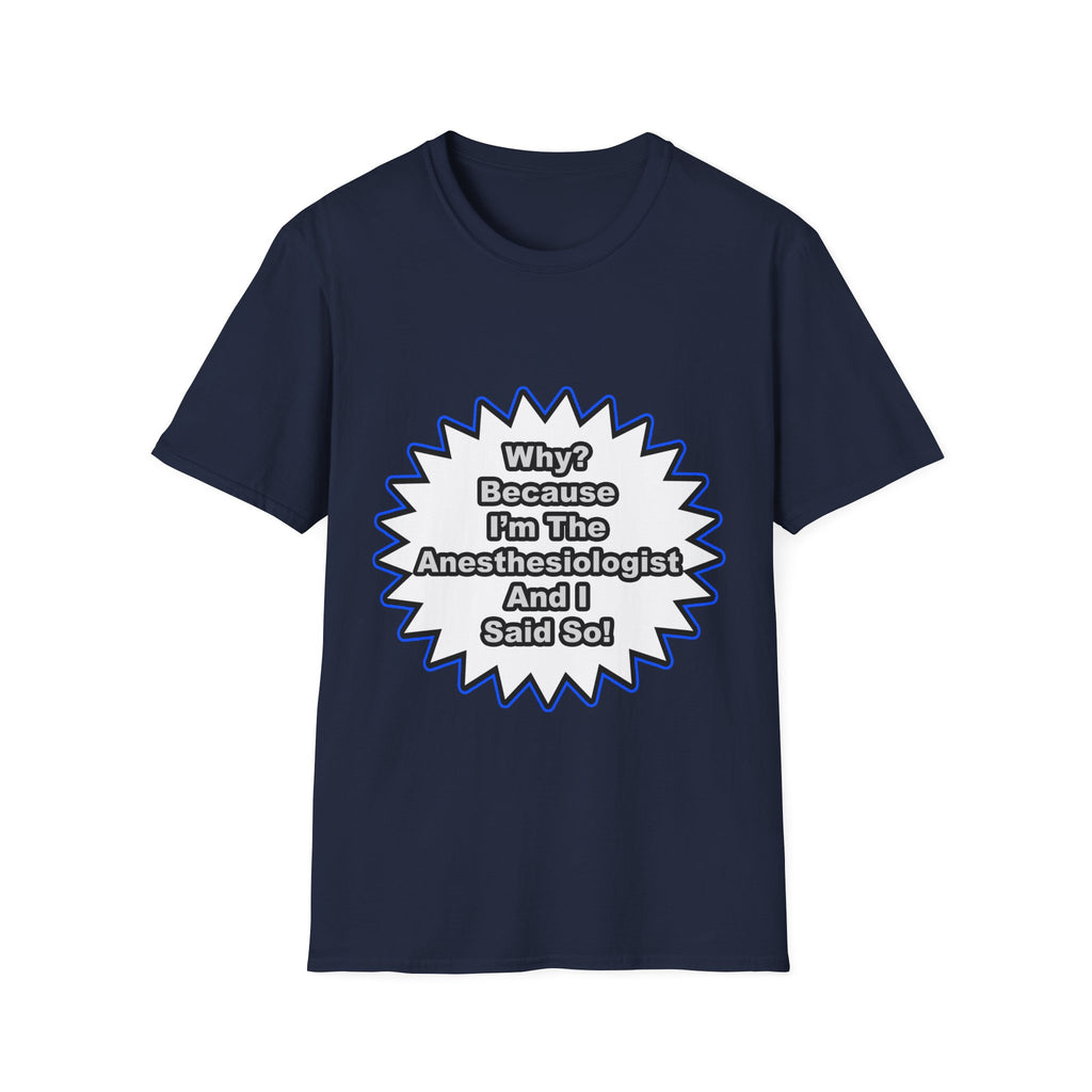 Anesthesiologist...Because I Said So - Unisex Softstyle T-Shirt