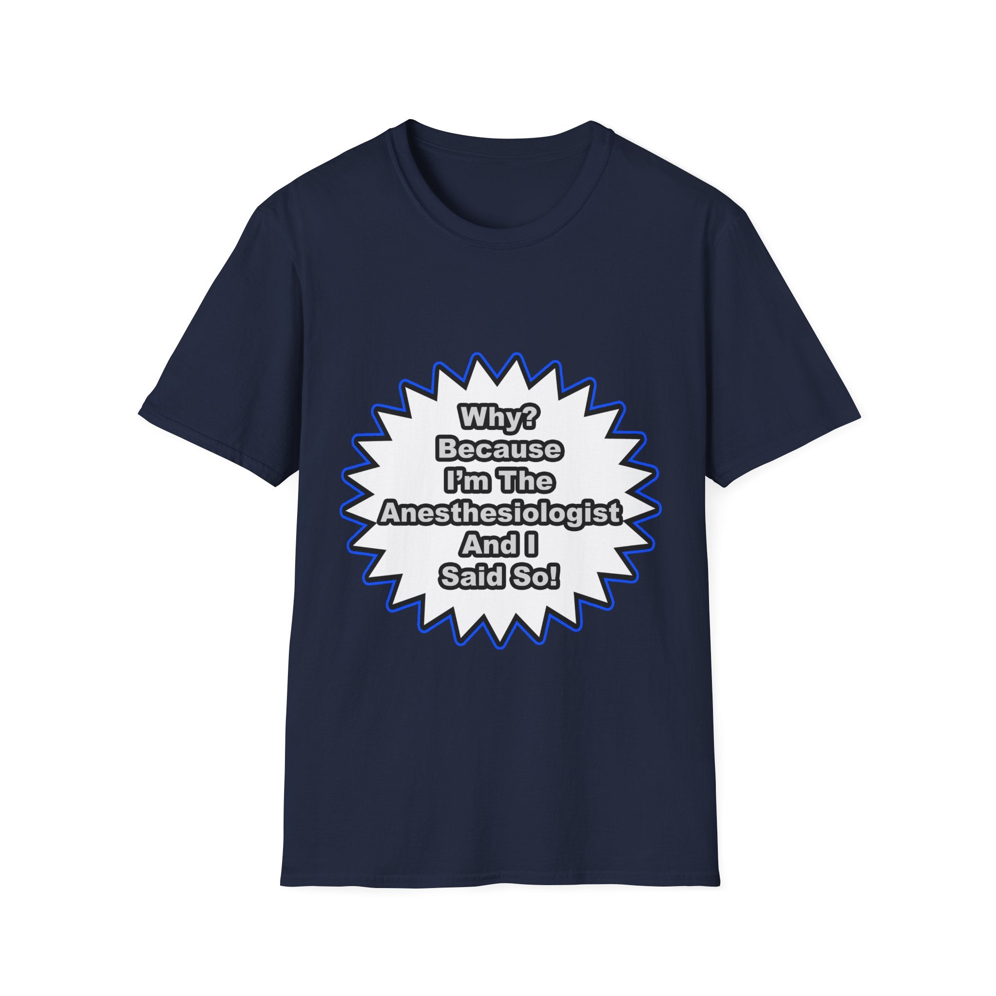 Anesthesiologist...Because I Said So - Unisex Softstyle T-Shirt