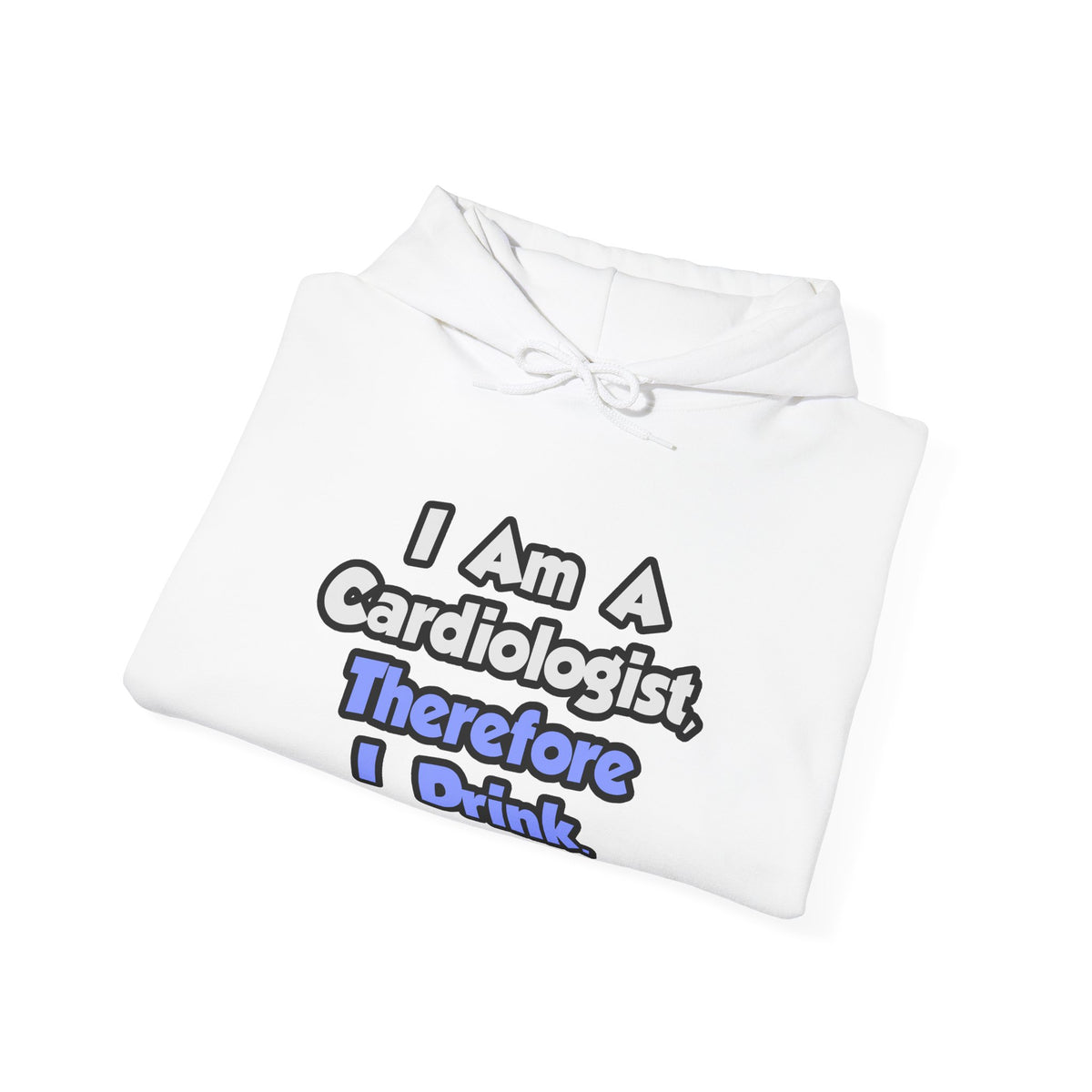I Am A Cardiologist, Therefore I Drink - Unisex Heavy Blend™ Hooded Sweatshirt