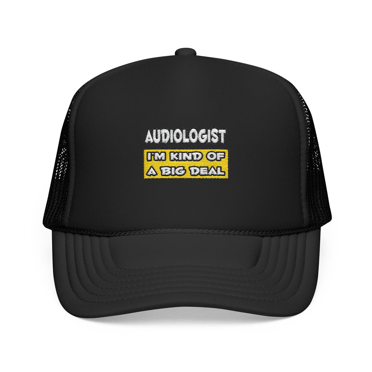 Audiologist .. I'm Kind of a Big Deal - Foam Trucker Hat
